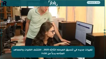 تغيرات جديدة في تنسيق المرحلة الثالثة 2025.. اكتشف الكليات والمعاهد المتاحة بدءاً من 50%!